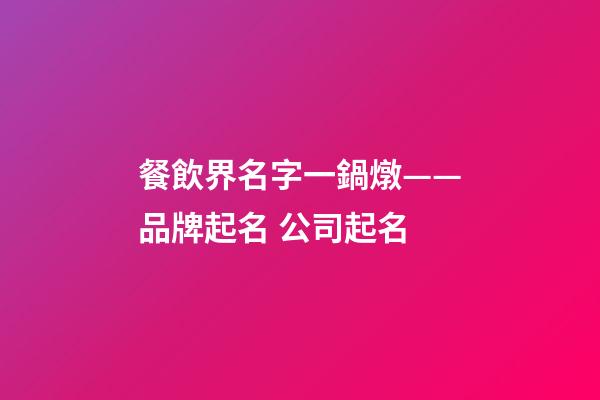 餐飲界名字一鍋燉——品牌起名 公司起名-第1張-公司起名-玄機派